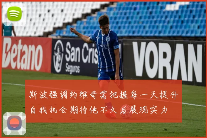 斯波强调约维奇需把握每一天提升自我机会期待他不久后展现实力