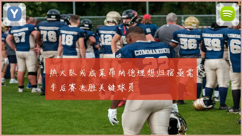 热火队或成莱昂纳德理想归宿亟需季后赛决胜关键球员